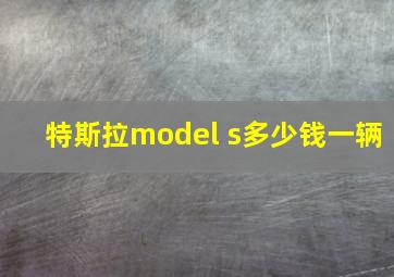 特斯拉model s多少钱一辆